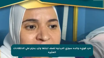 «رد قوي» والدة سوزي الأردنية تصف ابنتها وترد بحزم على الانتقادات المثيرة